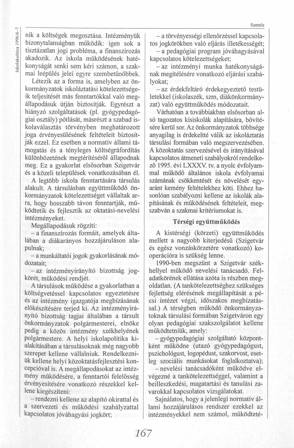 Iskolakultúra 1996/6-7 nik a költségek megosztása. Intézményük bizonytalanságban működik: igen sok a tisztázatlan jogi probléma, a finanszírozás akadozik.