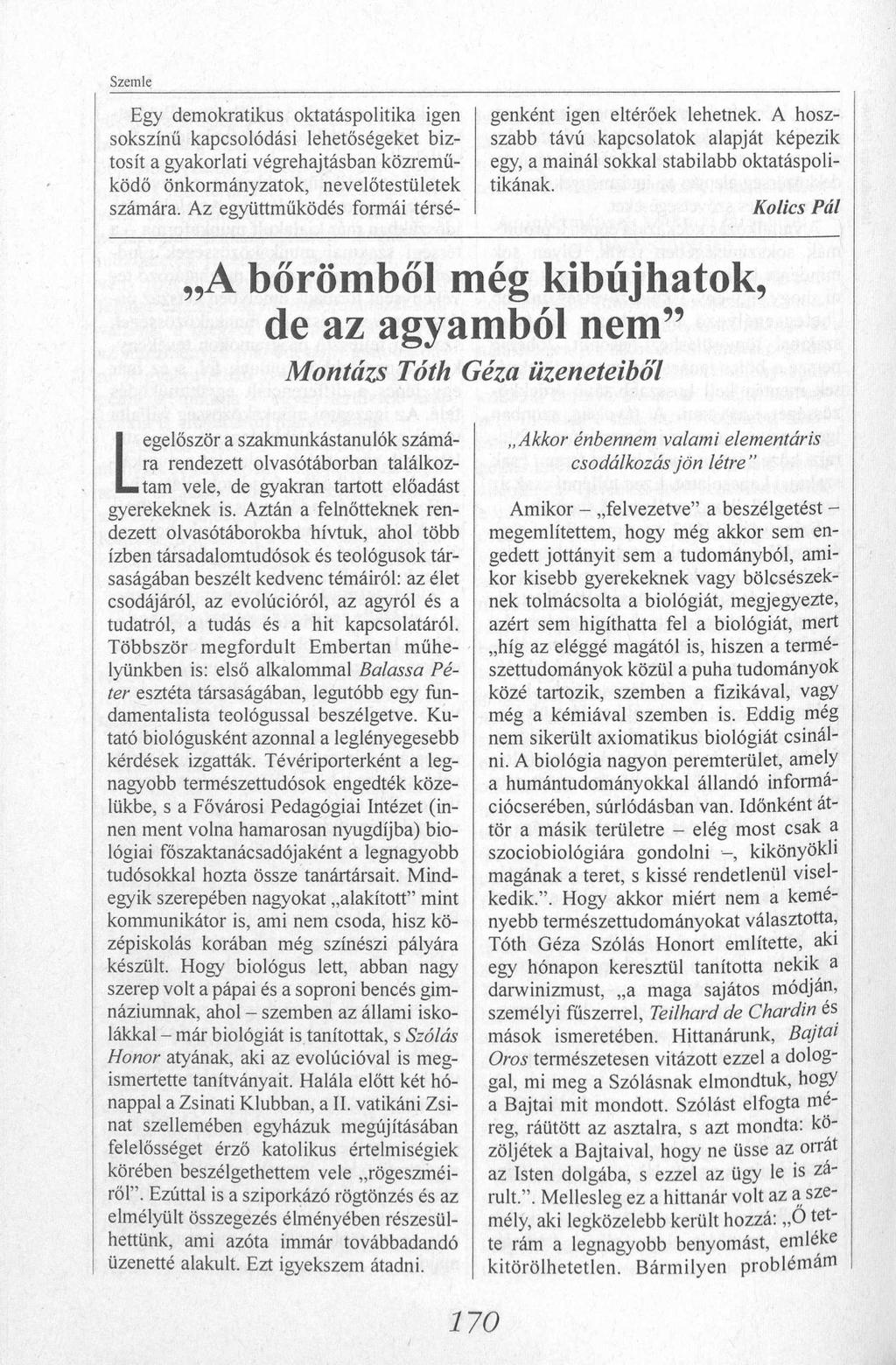 Egy demokratikus oktatáspolitika igen sokszínű kapcsolódási lehetőségeket biztosít a gyakorlati végrehajtásban közreműködő önkormányzatok, nevelőtestületek számára.