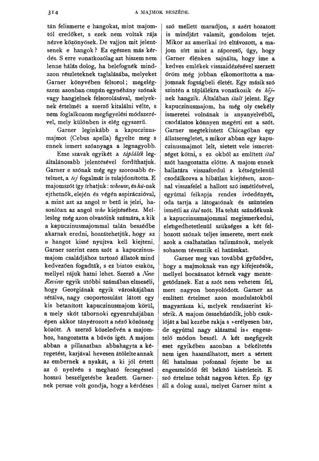 314 A MAJMOK BESZÉDE. tán felismerte e hangokat, mint majomtól eredőket, s ezek nem voltak rája nézve közönyösek. De vájjon mit jelentsenek e hangok? Ez egészen más kérdés.