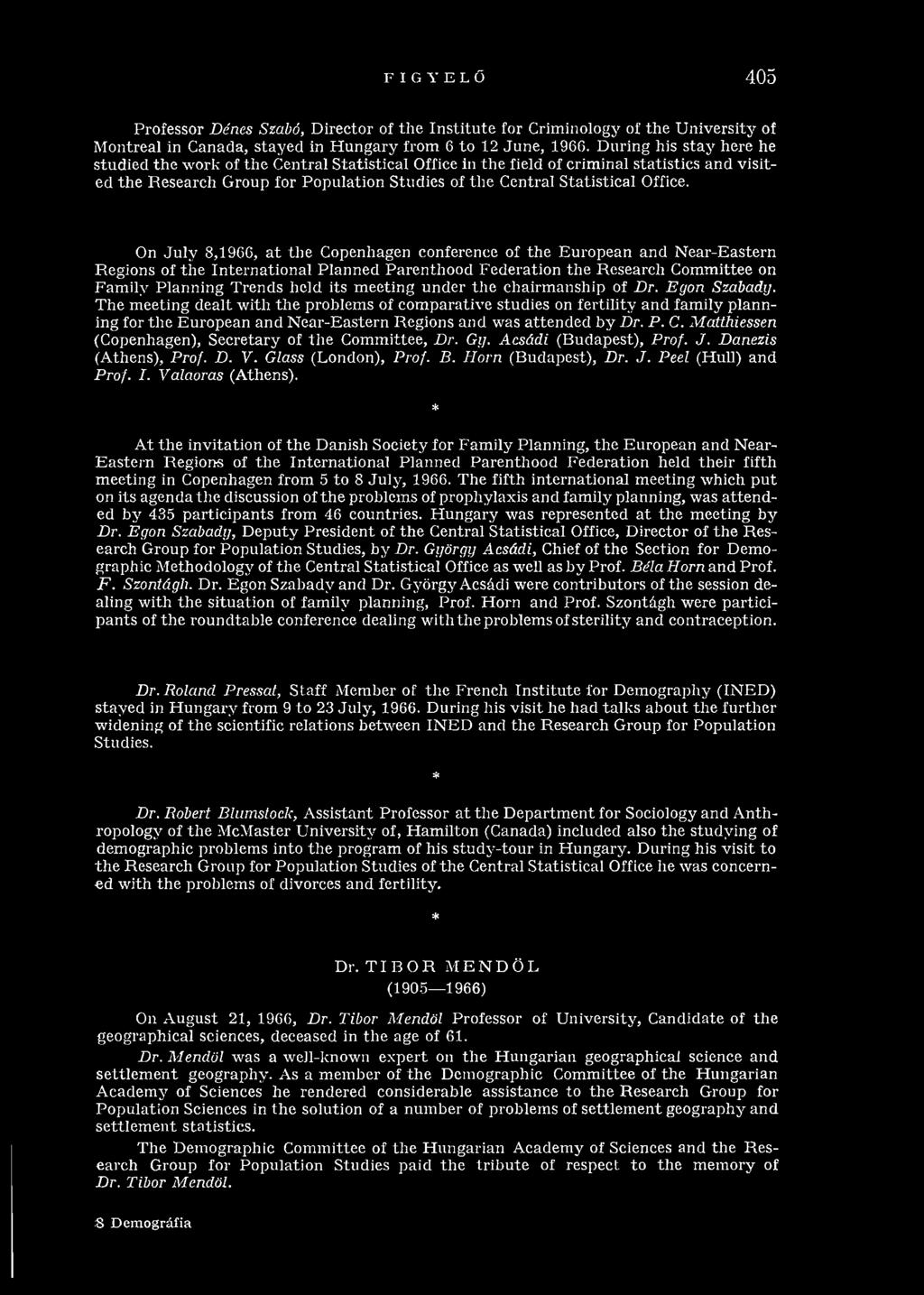 On July 8,1966, a t the Copenhagen conference of the European and Near-Eastern Regions of th e International Planned Parenthood Federation th e Research Committee on Fam ily Planning Trends hold its