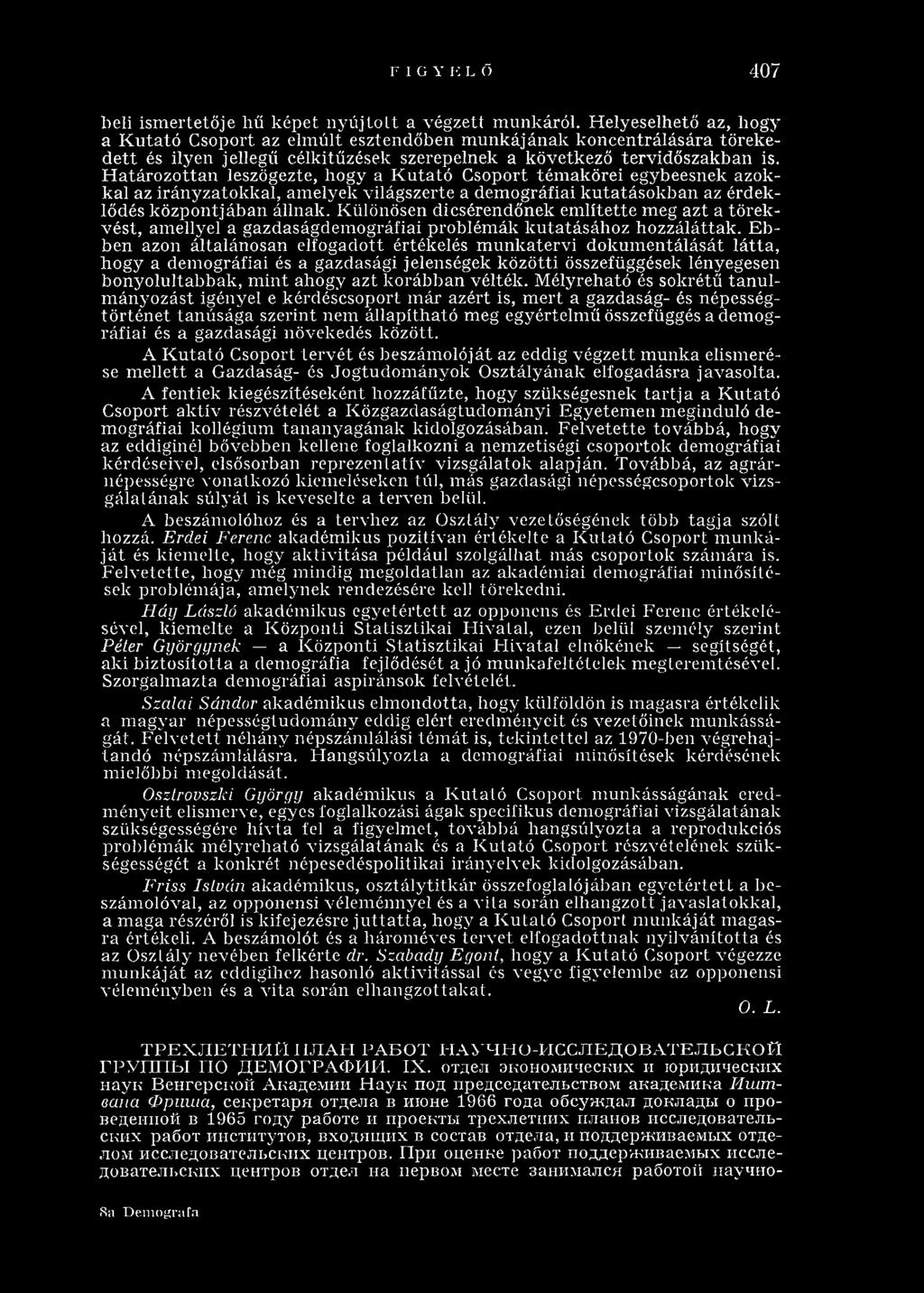 H atározottan leszögezte, hogy a K u tató Csoport tém akörei egybeesnek azokkal az irányzatokkal, amelyek világszerte a demográfiai kutatásokban az érdeklődés központjában állnak.