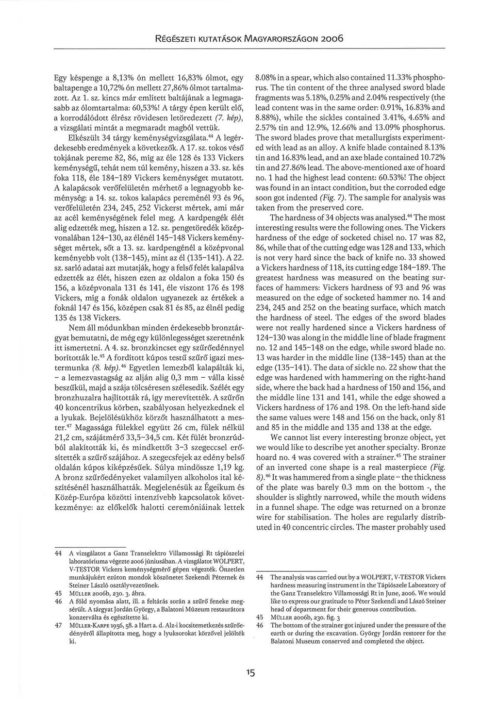 R ÉGÉSZETI KU TATÁSOK MAGYARORSZÁGON 26 Egy késpenge a 813% ón mellett 1683% ólmot egy baltapenge a 172o/o ón mellett 2786 /o ólmot tartalmazott. Az 1. sz.