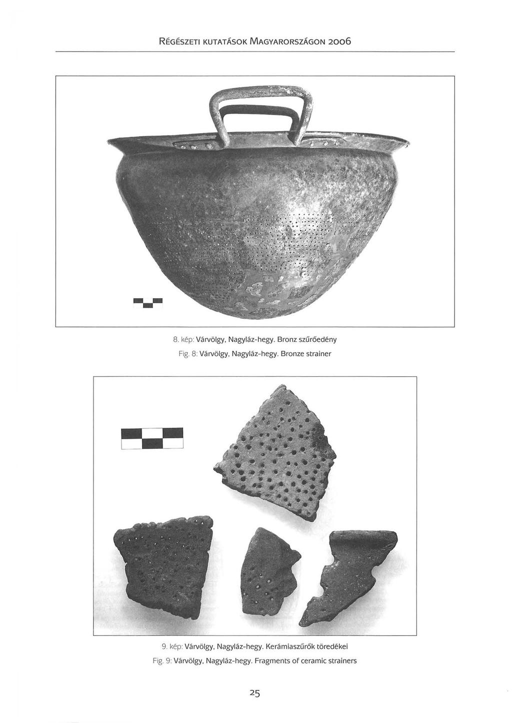 R ÉGÉSZETI KUTATÁSOK M AGYARORSZÁGON 2 6 ) --- 8. kép: Várvölgy Nagyláz-hegy. Bronz szűrőedény Fig. 8: Várvölgy. Nagyláz-hegy. Bronze strainer 9.