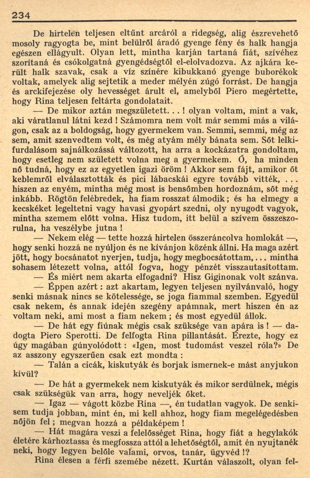 234 De hirtelen teljesen eltűnt arcáról a ridegség, alig észrevehető mosoly ragyogta be, mint belülről áradó gyenge fény és halk hangja egészen ellágyult.