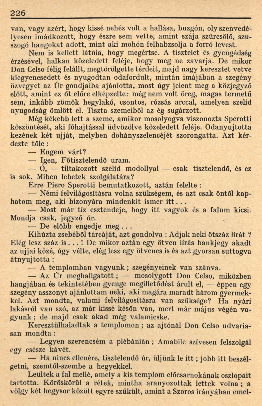 226 van, vagy azért, hogy kissé nehéz volt a hallása, buzgón, oly szenvedélyesen imádkozott, hogy észre sem vette, amint szája szürcsölő, szuszogó hangokat adott, mint aki mohón felhabzsolja a forró