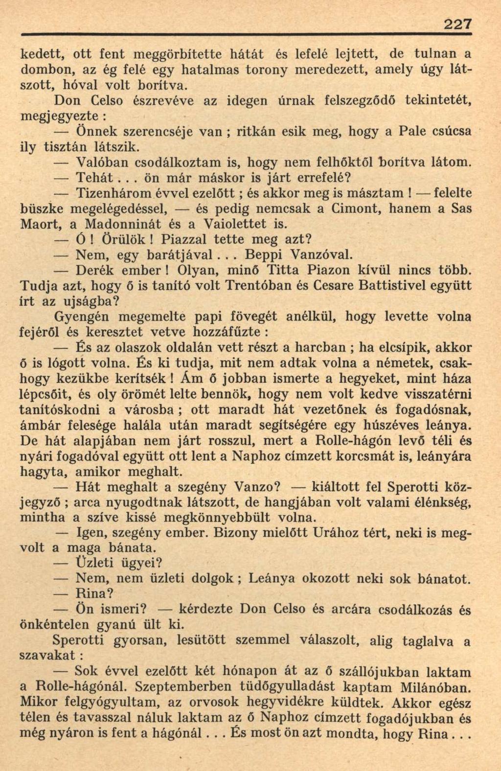 227 kedett, ott fent meggörbítette hátát és lefelé lejtett, de tulnan a dombon, az ég felé egy hatalmas torony meredezett, amely úgy látszott, hóval volt borítva.