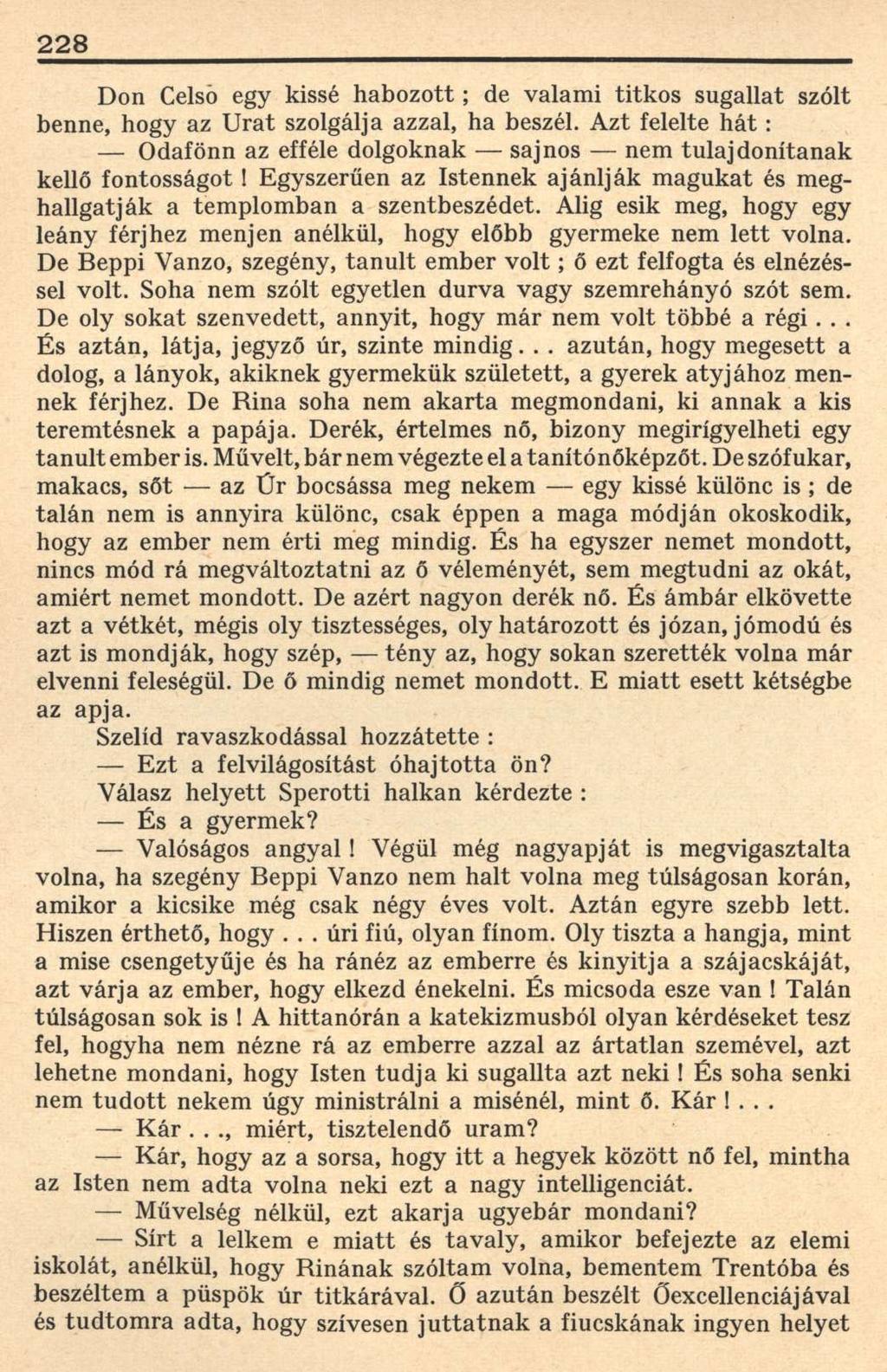 228 Don Celso egy kissé habozott; de valami titkos sugallat szólt benne, hogy az Urat szolgálja azzal, ha beszél.