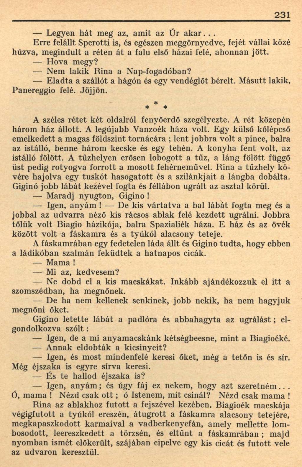 231 Legyen hát meg az, amit az Úr akar... Erre felállt Sperotti is, és egészen meggörnyedve, fejét vállai közé húzva, megindult a réten át a falu első házai felé, ahonnan jött. Hova megy?