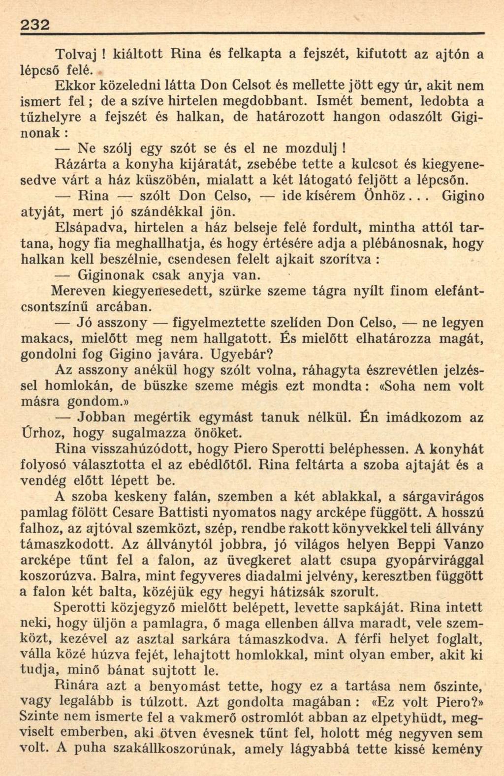 232 Tolvaj! kiáltott Rina és felkapta a fejszét, kifutott az ajtón a lépcső felé. Ekkor közeledni látta Don Celsot és mellette jött egy úr, akit nem ismert fel; de a szíve hirtelen megdobbant.