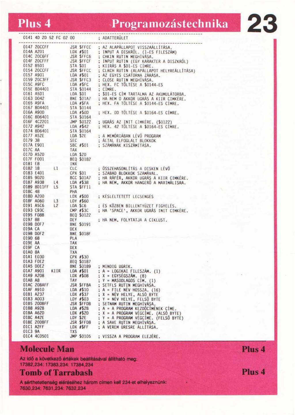 Pius 4 Programozástechnika 23 0141 40 20 52 FC 02 00 ; ADATTERÜLET ------------------------------------------------------------------------------- 0147 20CCFF JSR SFFCC ; AZ ALAPÁLLAPOT