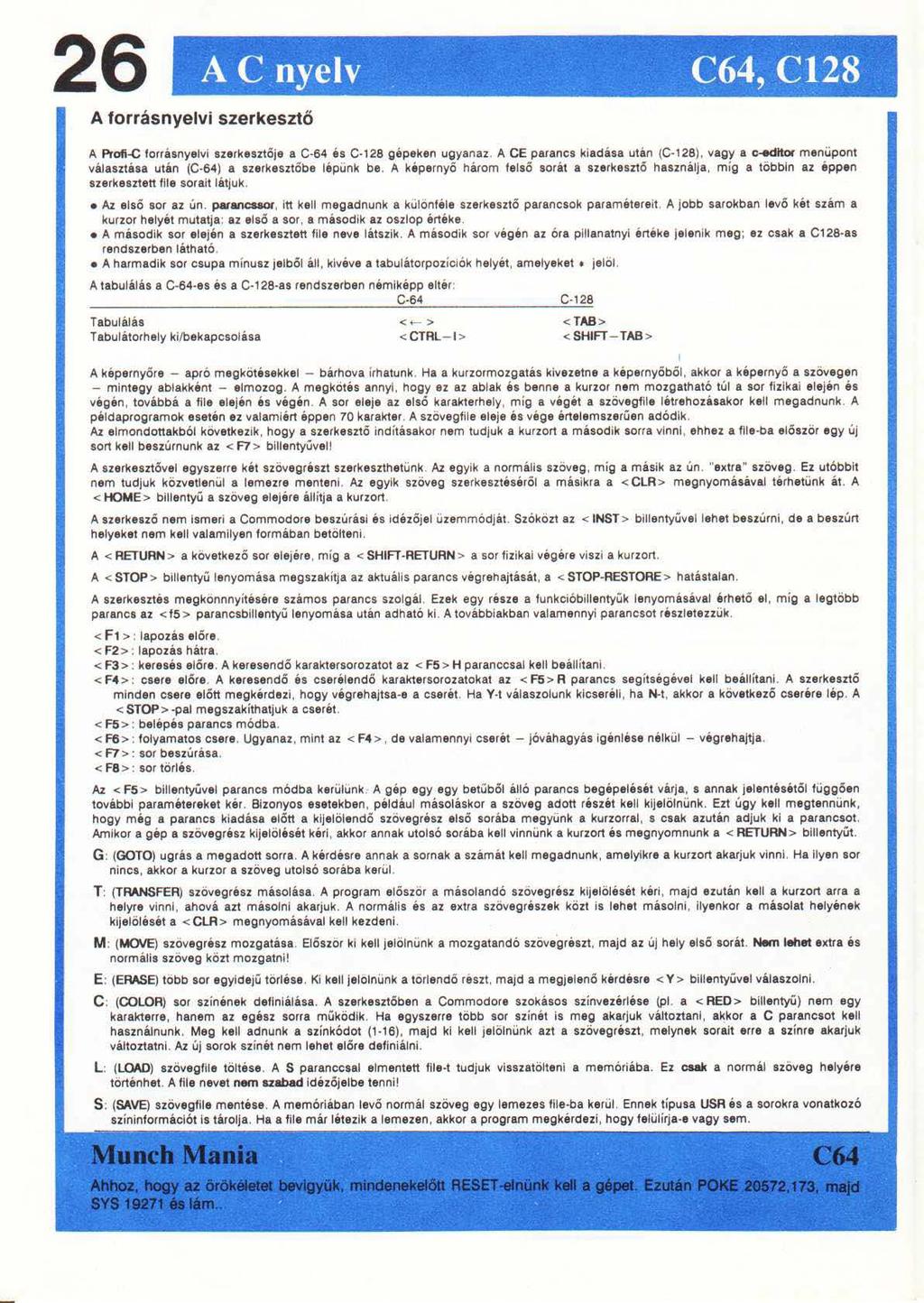 26 A C nyelv _ C64, C128 A forrásnyelvi szerkesztő A Profi-C forrásnyelvi szerkesztője a C-64 és C-128 gépeken ugyanaz.