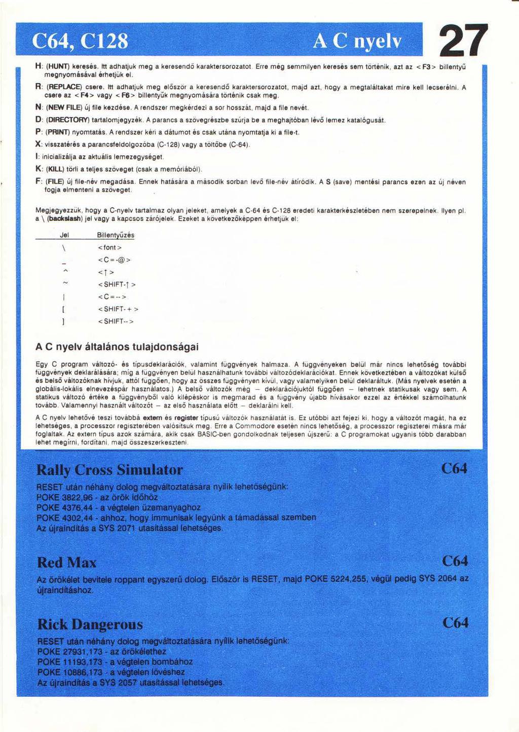 C64, C128 A C nyelv 27 H: (HUNT) ker«!sés. Itt adhatjuk meg a keresendő karaktersorozatot Erre még semmilyen keresés sem történik, azt az <F3> billentyű megnyomásával érhetjük el. R: (REPLACE) csere.