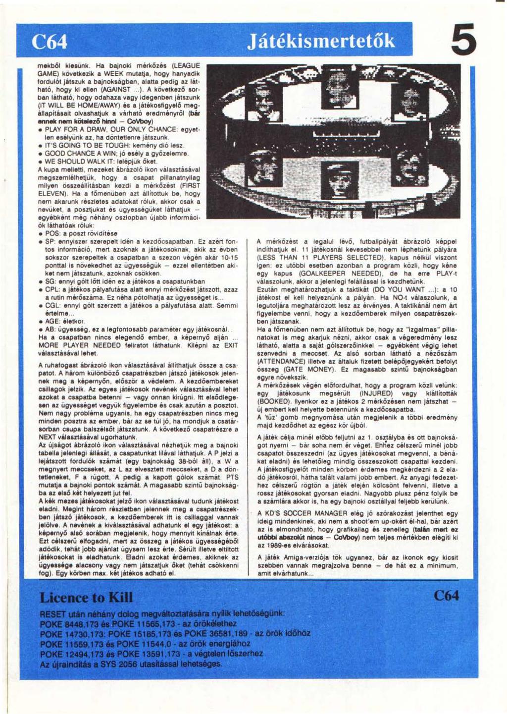 C64 Játékismertetők 5 mekb& kihunk. Ha bajnoki mérkózís (LEAGUE GAME) kovatkezik a WEEK mutatja, hogy hanyadik fordulót Játszuk a bajnokságban, alatta pedig az lát ható, hogy ki ellen (AGAINST. ).