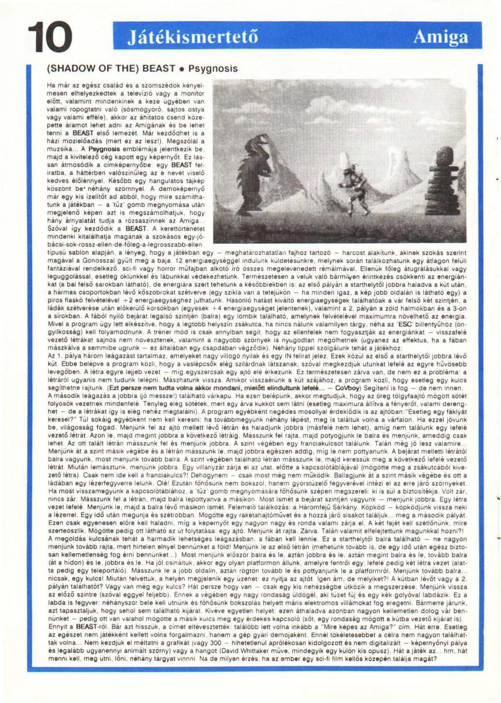 10 Játékismertető Amiga (SHADOW OF THE) BEAST Psygnosis Ha már az egész család es a szomszedok kényelmesen elhelyezkedtek a televízió vagy a monitor elótt, valamint mindenkinek a keze ugyeben van