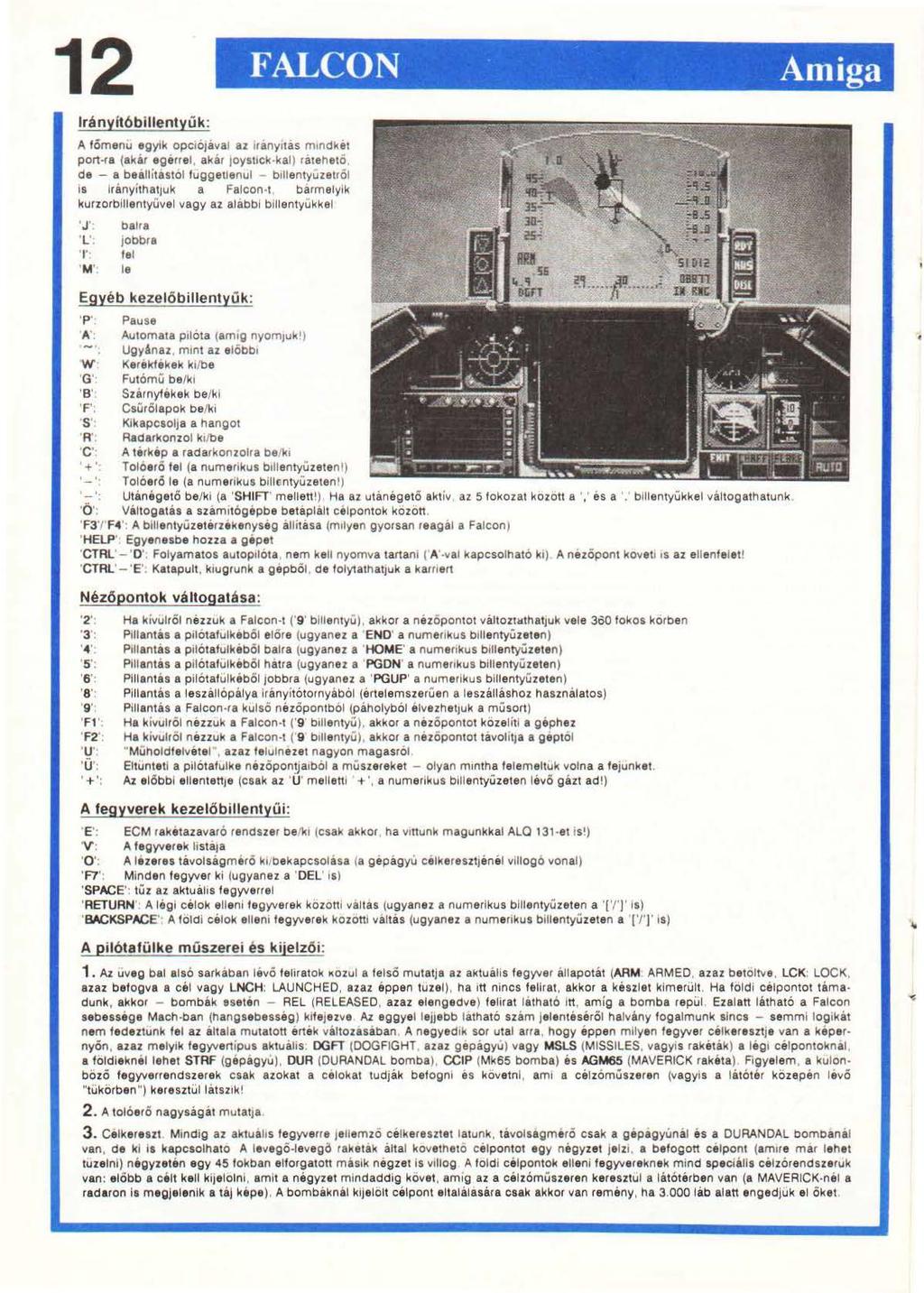 12 FALCON Amiga lrányítóbillentyűk : A főmenu egyik opció1ávaj az iranynás m1ndket port-fa (akár egérrel, akár joyst1ck kal) rateheto, de - a beallítastol fuggetlenul b1llentyüzetröi is irányithat1uk