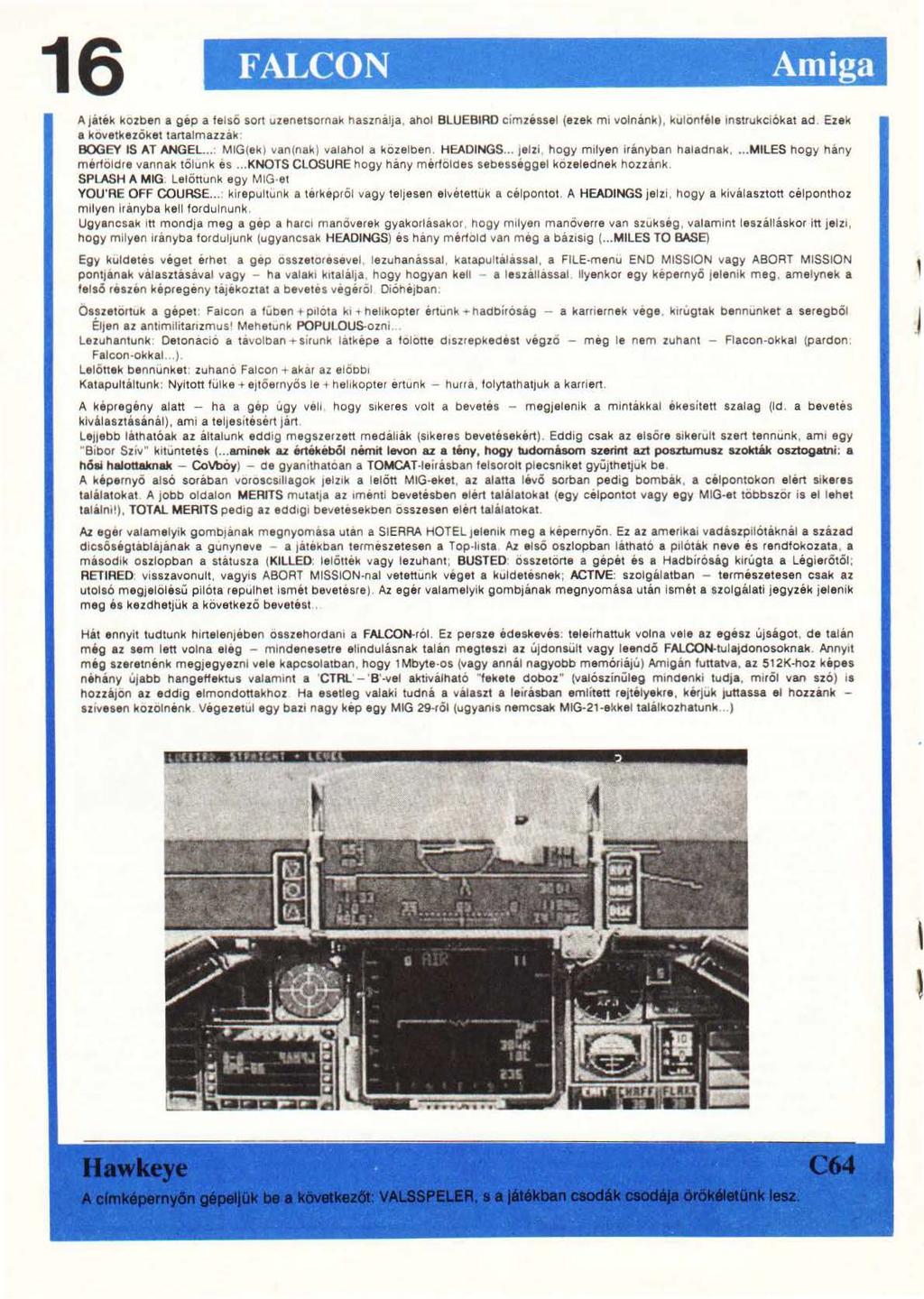 'l 16 A játék kozben a gep a felso sort uzenetsornak használ1a. ahol BLUEBIAD címzéssel (ezek mi volnánk), kulonfele instrukciókat ad. Ezek a kovetkezöket tartalmazzak: BOGEY IS AT ANGEL.