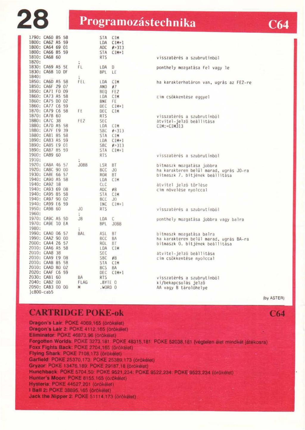 28 Programozástechnika C64 1790: CA60 85 58 STA CI M 1800: CA62 A5 59 LDA CI M+l 1800: CA64 69 01 ADC 1>313 1800: CA66 85 59 STA CI M+l 1810: CA68 60 RTS visszat érés a szubrutinból 1820:.