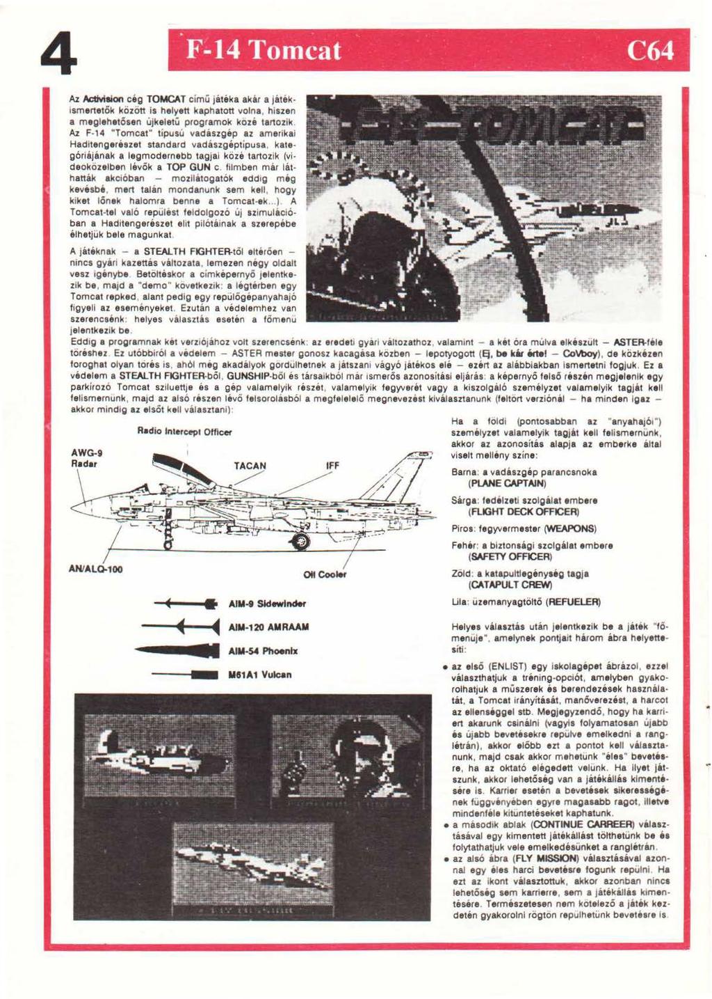 .. 4 F-14 Tomcat C64 Az ActNlalon cég TOMCAT címü Játéka akár a játék lsmertetók között is helyett kaphatott volna, hiszen a m eglehetósen újkeletü programok kozé tartozik.