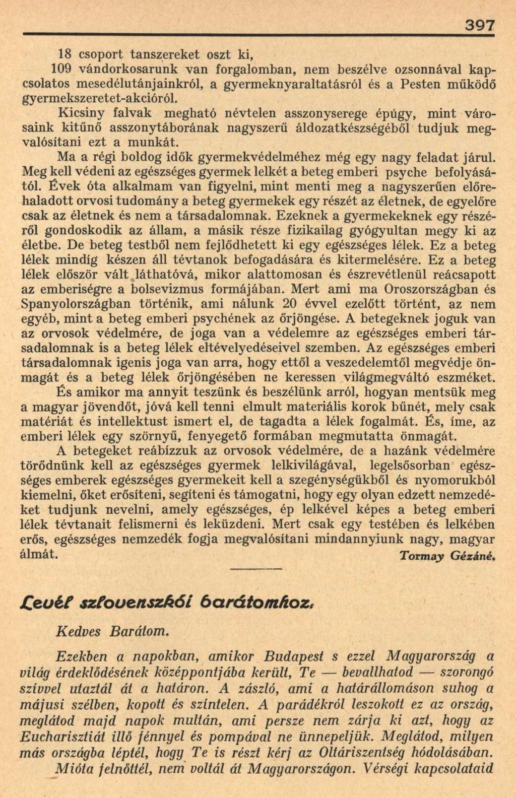 397 18 csoport tanszereket oszt ki, 109 vándorkosarunk van forgalomban, nem beszélve ozsonnával kapcsolatos mesedélutánjainkról, a gyermeknyaraltatásról és a Pesten működő gyermekszeretet-akcióról.