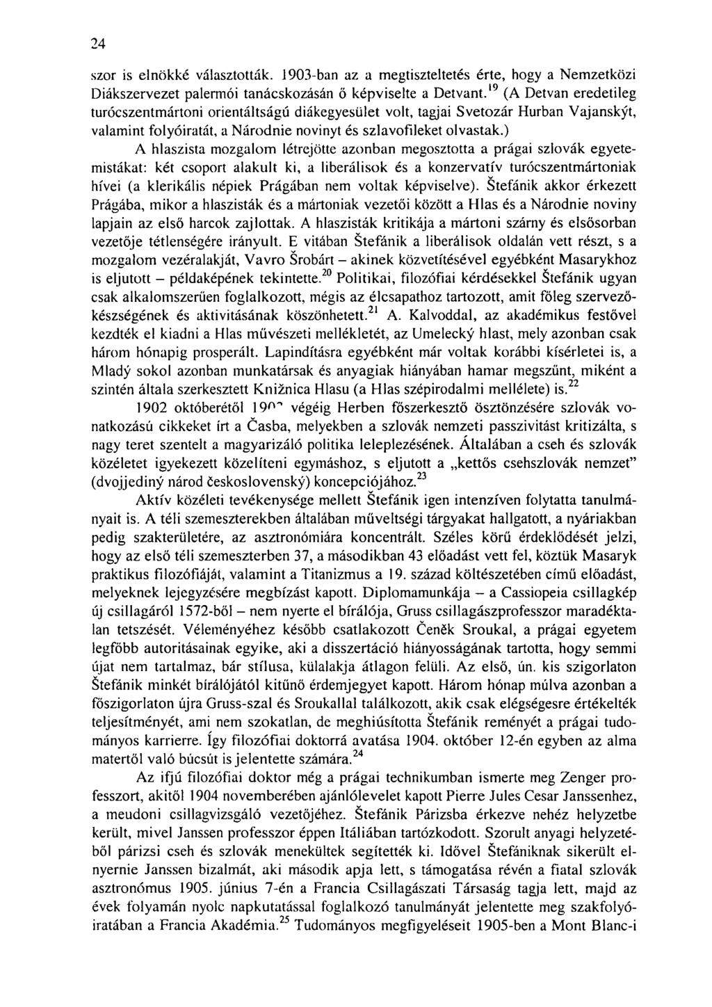 24 szor is elnökké választották. 1903-ban az a megtiszteltetés érte, hogy a Nemzetközi Diákszervezet palermói tanácskozásán ő képviselte a Detvant.