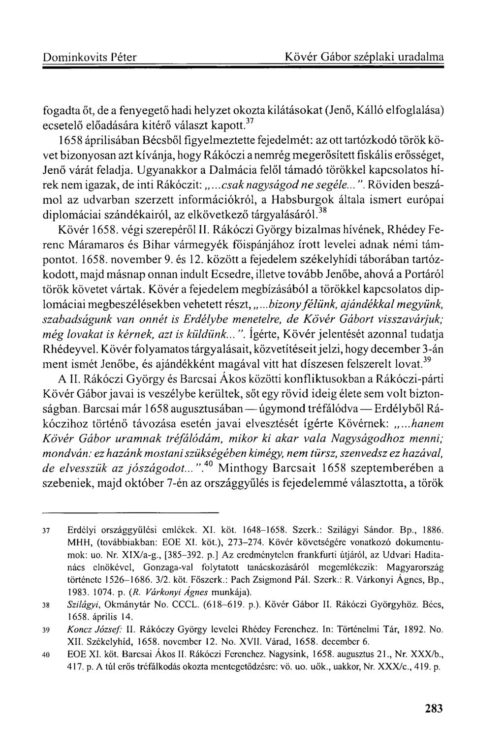 fogadta öt, de a fenyegető hadi helyzet okozta kilátásokat (Jenő, Kálló elfoglalása) ecsetelő előadására kitérő választ kapott.