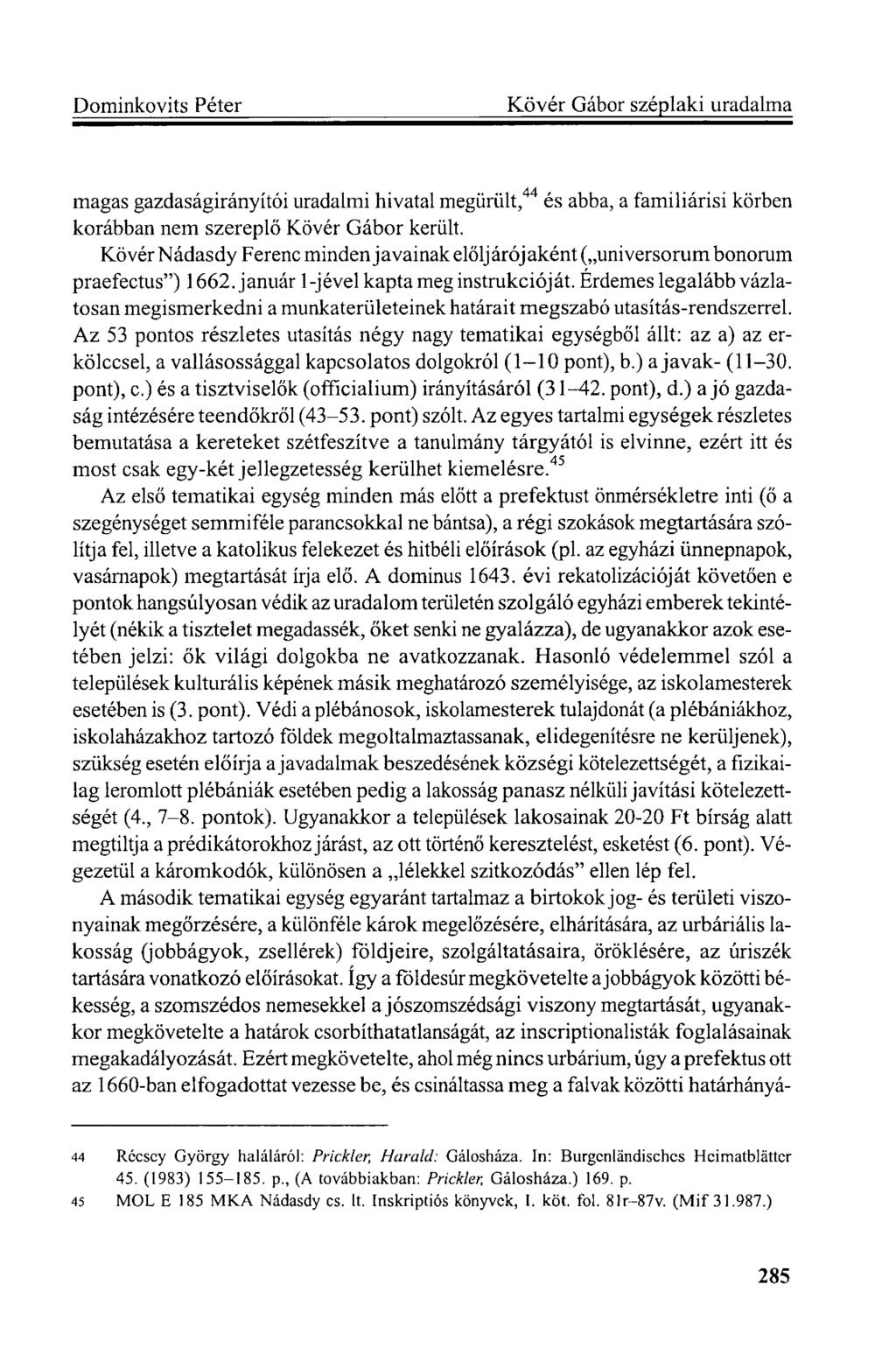 magas gazdaságirányítói uradalmi hivatal megürült, 44 és abba, a familiárisi körben korábban nem szereplő Kövér Gábor került.
