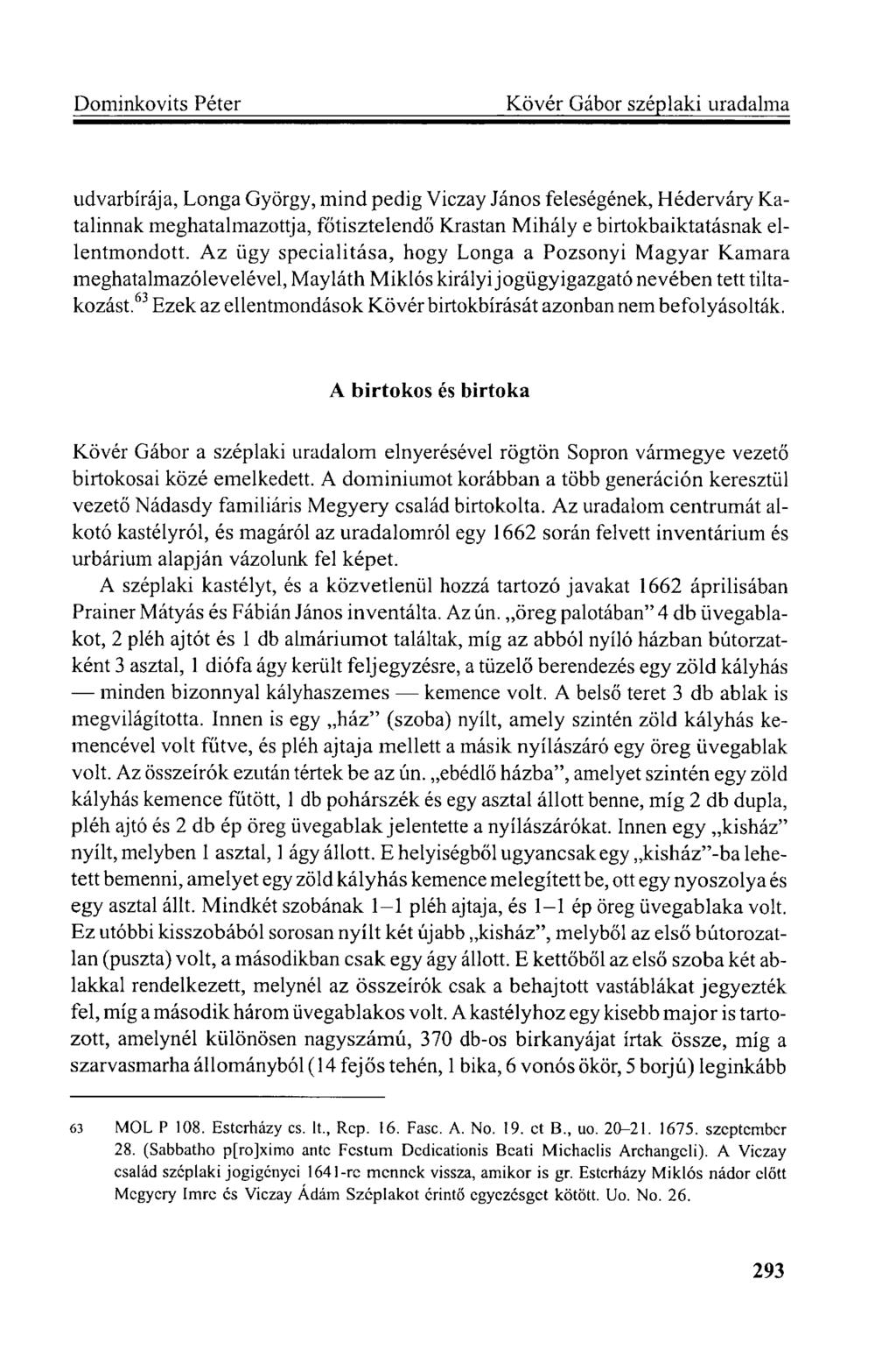 udvarbírája, Longa György, mind pedig Viczay János feleségének, Héderváry Katalinnak meghatalmazottja, főtisztelendő Krastan Mihály e birtokbaiktatásnak ellentmondott.
