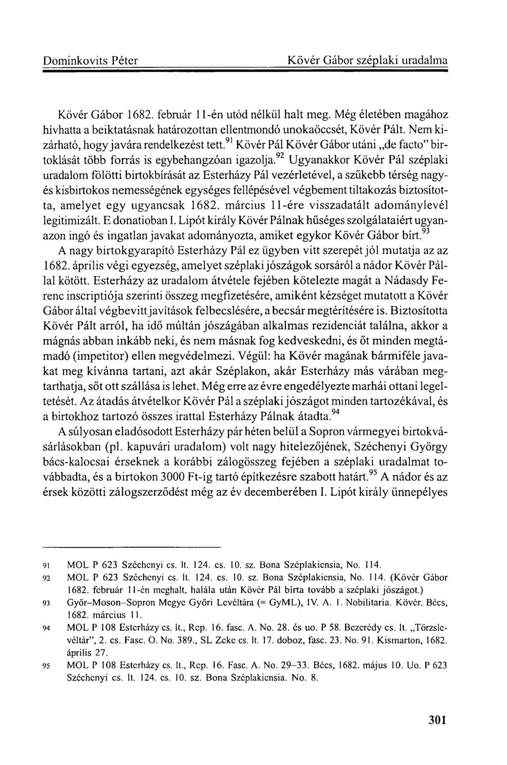 Kövér Gábor 1682. február 11-én utód nélkül halt meg. Még életében magához hívhatta a beiktatásnak határozottan ellentmondó unokaöccsét, Kövér Pált. Nem kizárható, hogy javára rendelkezést tett.