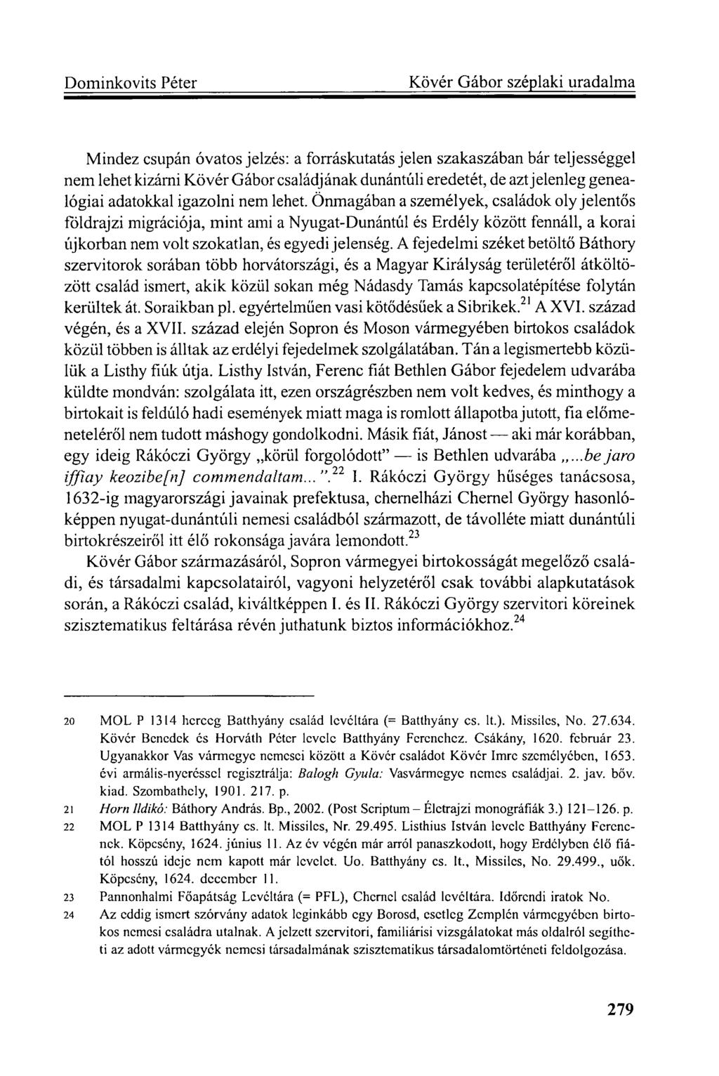 Mindez csupán óvatos jelzés: a forráskutatás jelen szakaszában bár teljességgel nem lehet kizárni Kövér Gábor családjának dunántúli eredetét, de azt jelenleg genealógiai adatokkal igazolni nem lehet.