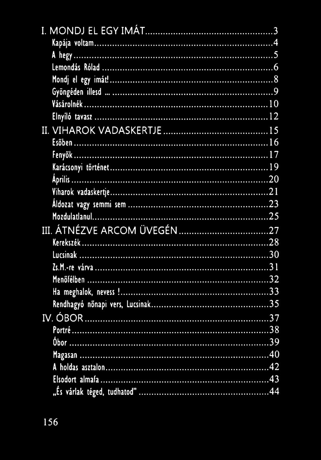 .. 23 Mozdulatlanul... 25 III. Á T N É Z V E A R C O M Ü V E G É N... 27 Kerekszék... 28 Lucsinak... 30 Zs.M.-re várva... 31 Menőiéiben... 32 Ha meghalok, nevess!