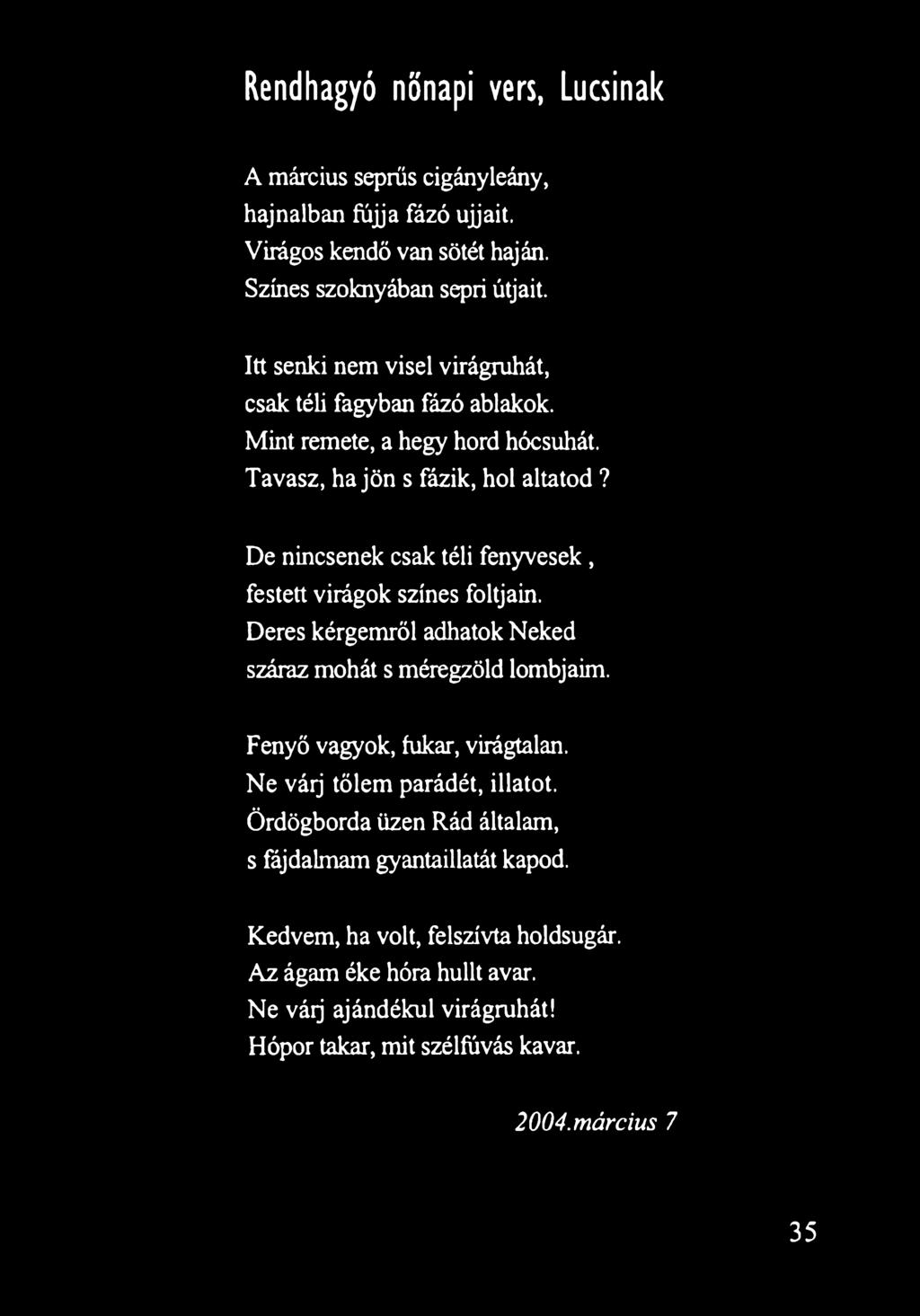 De nincsenek csak téli fenyvesek, festett virágok színes foltjain. Deres kérgemről adhatok Neked száraz mohát s méregzöld lombjaim. Fenyő vagyok, fukar, virágtalan.