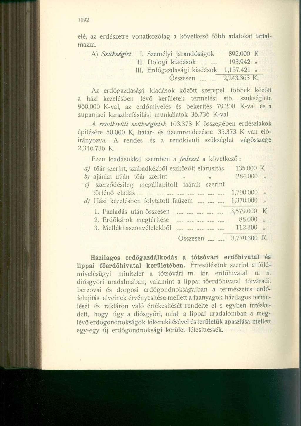 elé, az erdészetre vonatkozólag a következő főbb adatokat tartalmazza. A) Szükséglet. 1. Személyi járandóságok 892.000 K II. Dologi kiadások 193.942 III. Erdőgazdasági kiadások 1,157.421 Összesen.