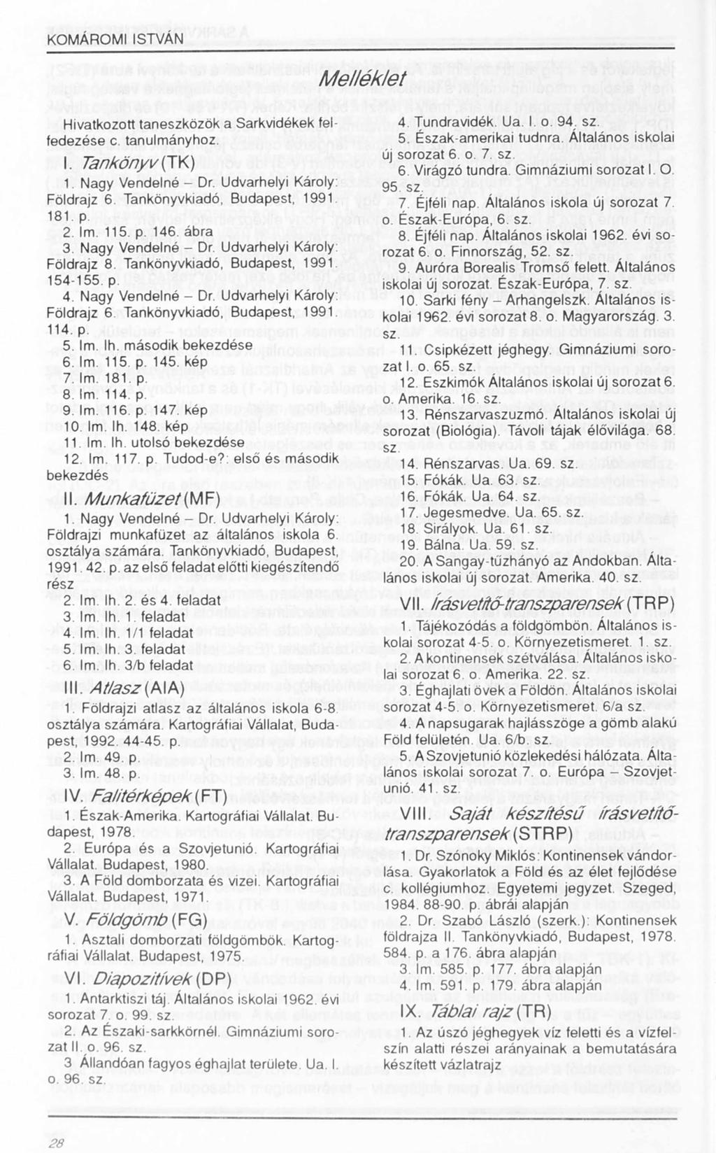KOMÁROMI ISTVÁN Melléklet Hivatkozott taneszközök a Sarkvidékek felfedezése c tanulmányhoz. I. Tankönyv {JK) I. Nagy Vendelné - Dr. Udvarhelyi Károly: Földrajz 6 Tankönyvkiadó, Budapest, 1991 181.