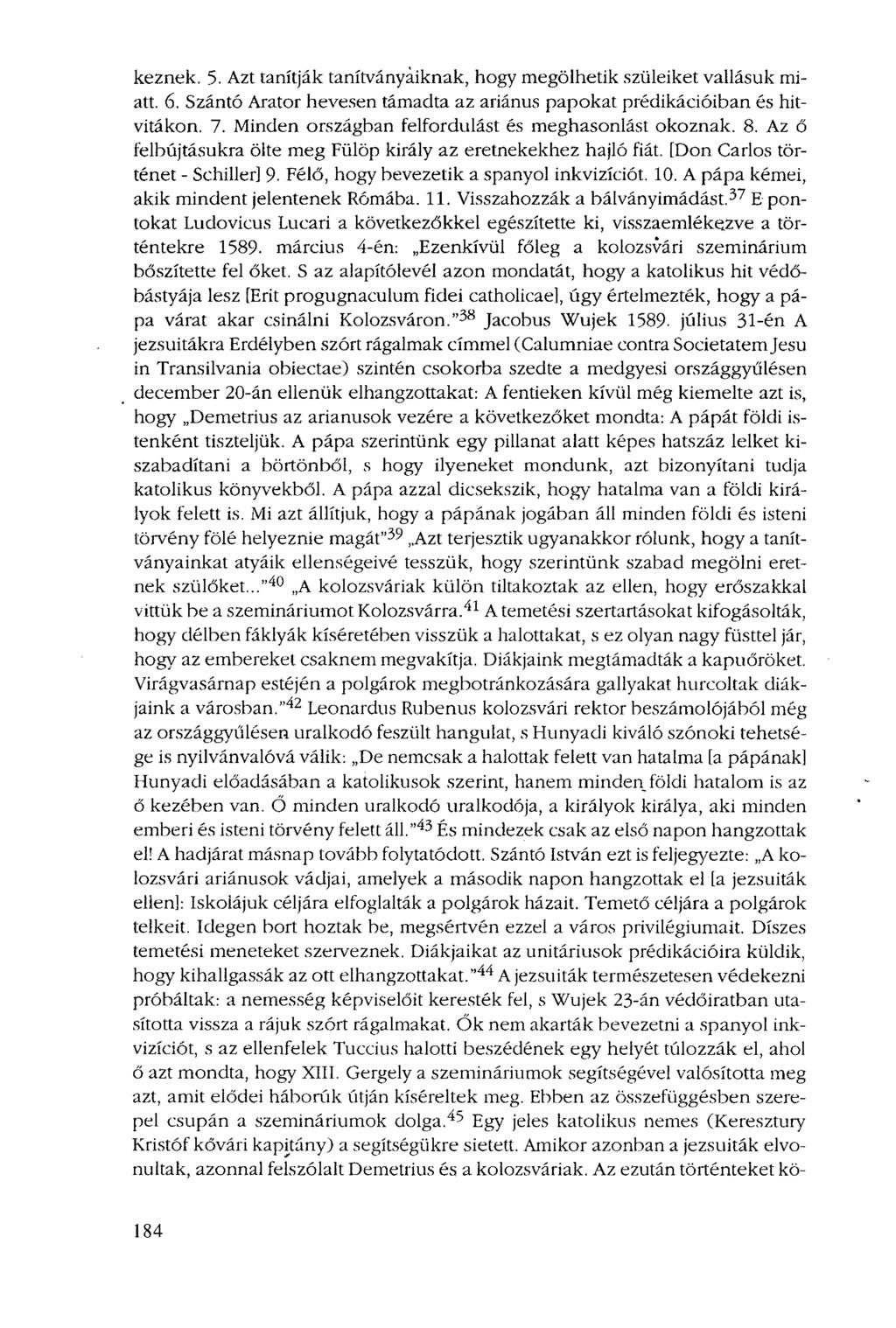 keznek. 5. Azt tanítják tanítványaiknak, hogy megölhetik szüleiket vallásuk miatt. 6. Szántó Arator hevesen támadta az ariánus papokat prédikációiban és hitvitákon. 7.