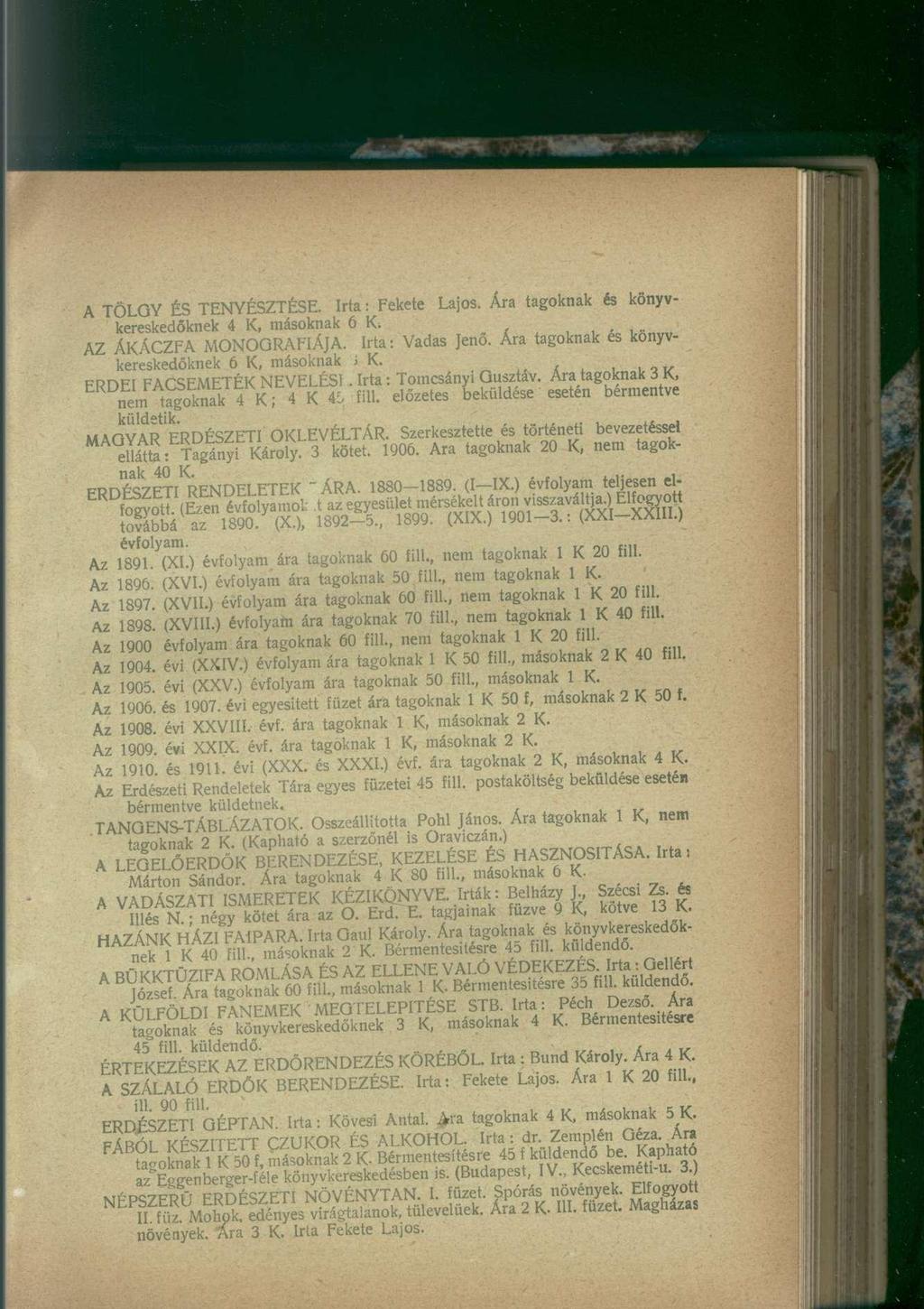 A TÖLGY ÉS TENYÉSZTÉSE. Irta: Fekete Lajos. Ára tagoknak és könyvkereskedőknek 4 K, másoknak 6 K. AZ ÁKÁCZFA MONOGRÁFIÁJA. Irta: Vadas Jenő. Ára tagoknak és könyvkereskedőknek 6 K, másoknak ; K.