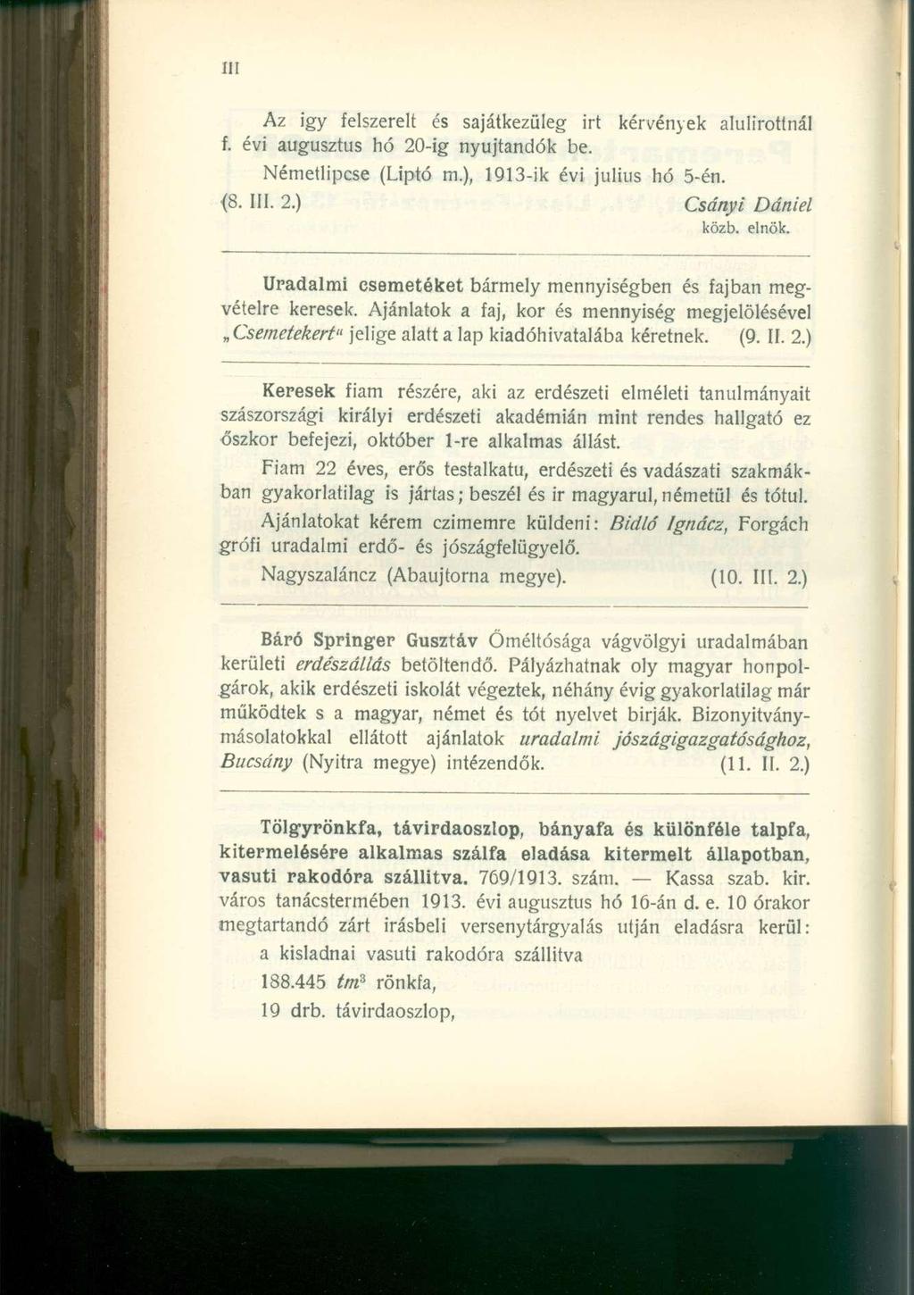 Az igy felszerelt és sajátkezüleg irt kérvények alulírottnál f. évi augusztus hó 20-ig nyújtandók be. Németlipcse (Liptó m.), 1913-ik évi július hó 5-én. {8. III. 2.) Csányi Dániel közb. elnök.