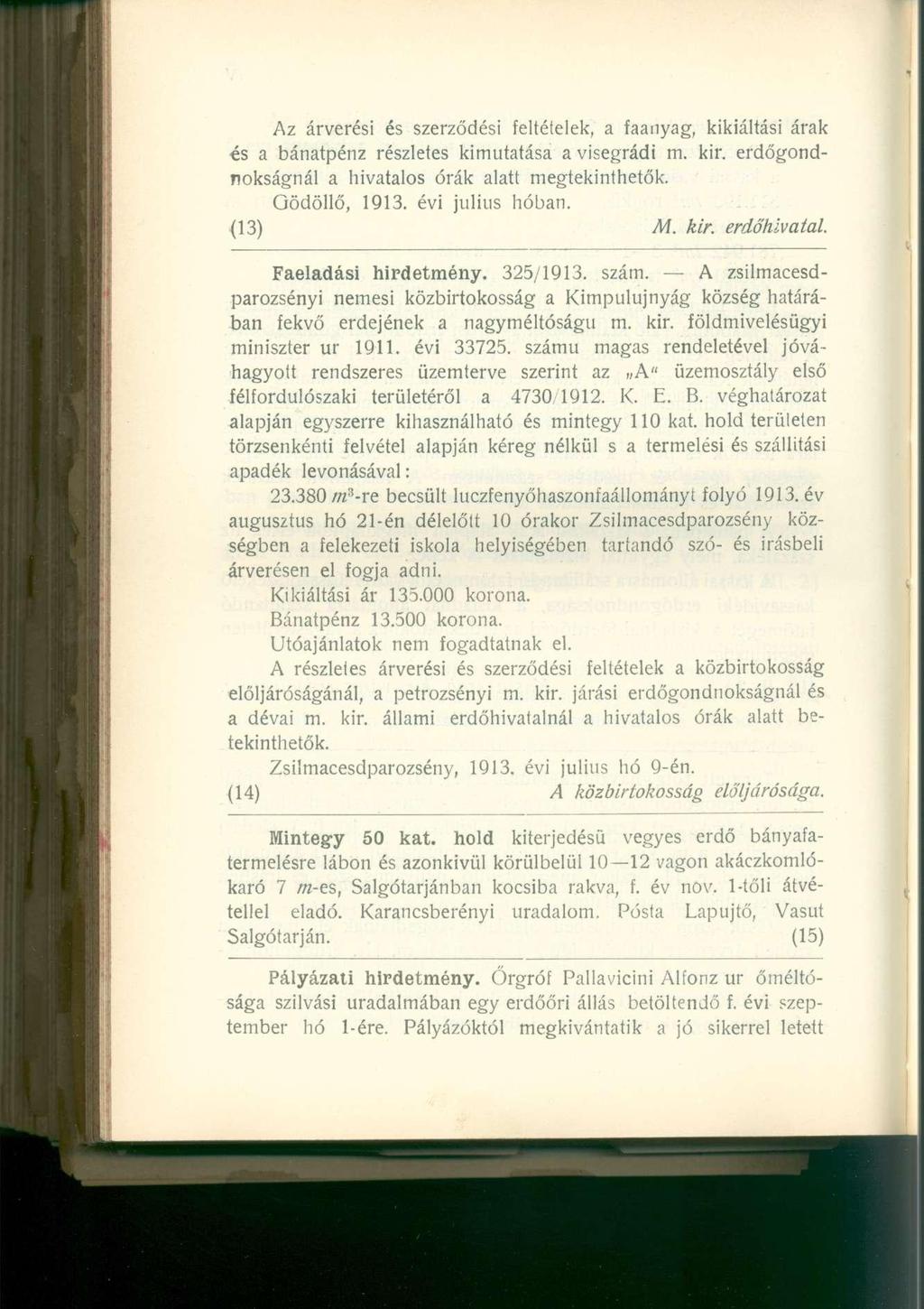 Az árverési és szerződési feltételek, a faanyag, kikiáltási árak és a bánatpénz részletes kimutatása a visegrádi m. kir. erdőgondnokságnál a hivatalos órák alatt megtekinthetők. Gödöllő, 1913.