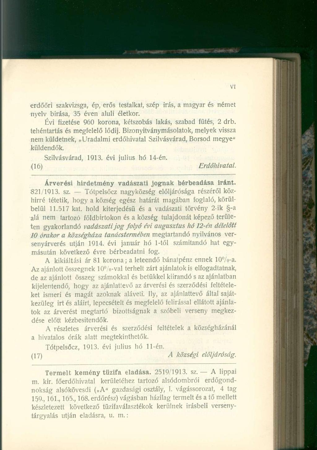 erdőőri szakvizsga, ép, erős testalkat, szép irás, a magyar és német nyelv birása, 35 éven aluli életkor. Évi fizetése 960 korona, kétszobás lakás, szabad fűtés, 2 drb. tehéntartás és megfelelő lődij.