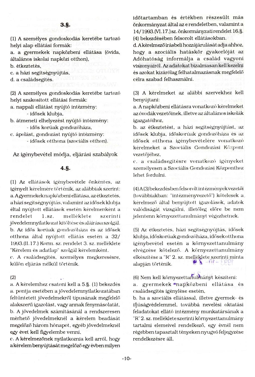 3.. (1) A személyes gondoskodás keretébe tartozó helyi alap ellátási formák: a. a gyermekek napközbeni ellátása (óvida, általános iskolai napközi otthon), b. étkeztetés, c. a házi segítségnyújtás, d.