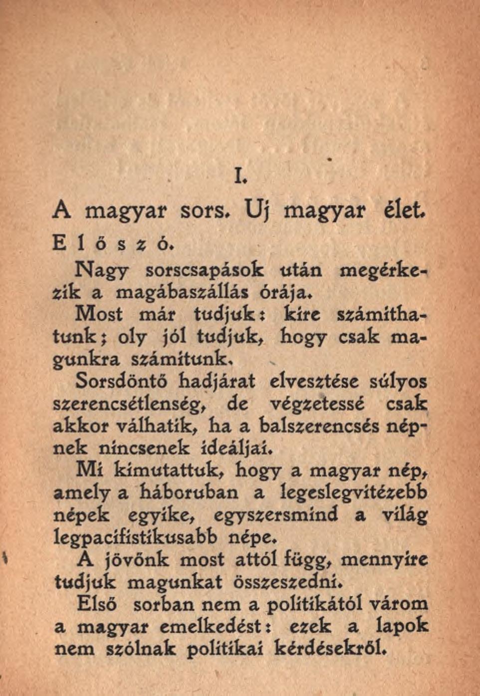 I. A magyar sors. Uj magyar élet. Előszó. N agy sorscsapások után megérkezik a magábaszállás órája. Most már tudjuk t kire számíthatunk; oly jól tudjuk, hegy csak magunkra számítunk.