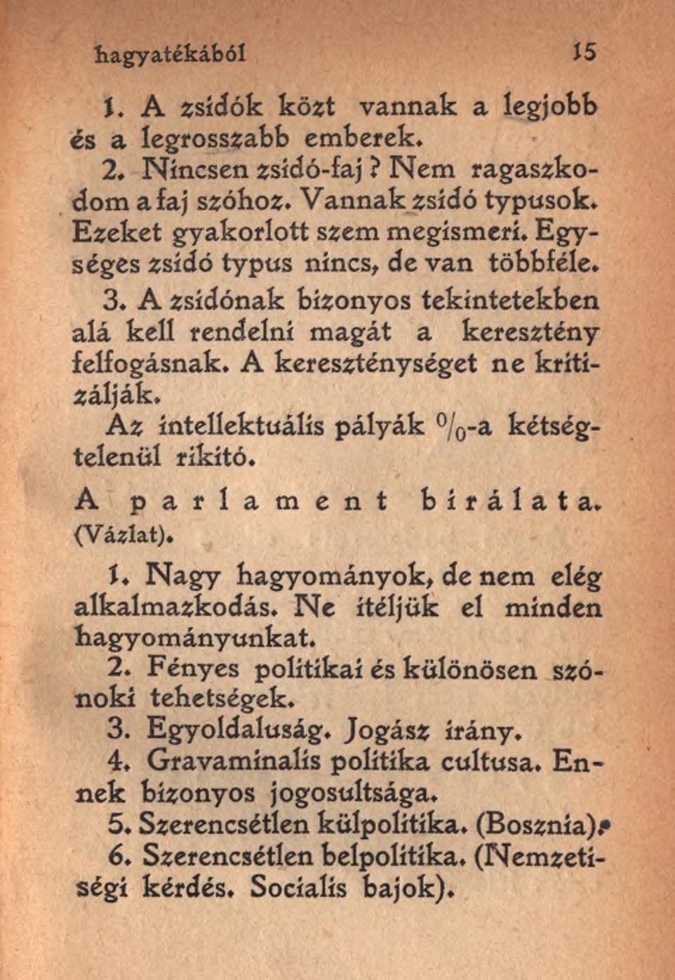 hagyatékából 15 t. A zsidók közt vannak a legjobb és a legrosszabb emberek. 2. Nincsen zsidó-faj? Nem ragaszkodom a faj szóhoz. Vannak zsidó typusok. Ezeket gyakorlott szem megismeri.