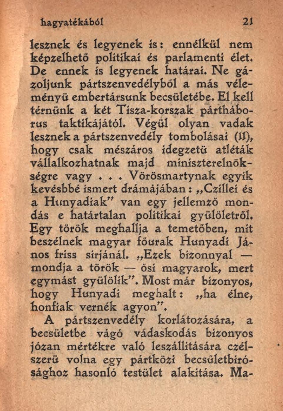 lesznek és legyenek is: ennélkül nem képzelhető politikai és parlamenti élet. De ennek is legyenek határai. Ne gázoljunk pártszenvedélyből a más véleményű embertársunk becsületébe.