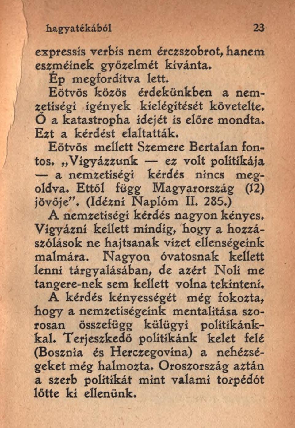 hagyatékából 23 expressís verbís nem érczszobrot, hanem eszméinek győzelmét kívánta. Ép megfordítva lett. Eötvös közös érdekünkben a nemzetiségi igények kielégítését követelte.