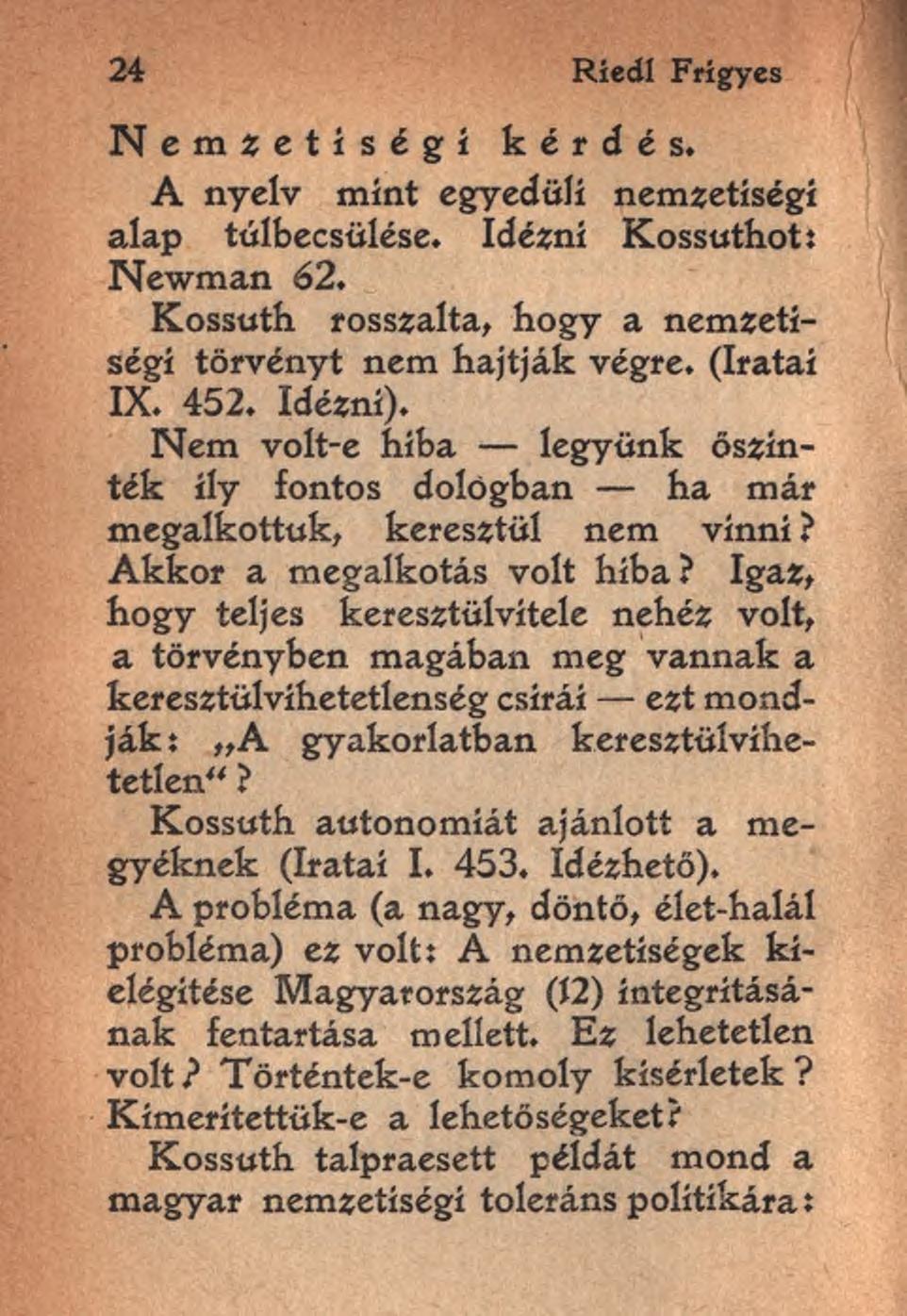 24 Ríedl Frigyes Nemzetiségi kérdés. A nyelv mint egyedüli nemzetiségi alap túlbecsülése. Idézni Kossuthot; Newman 62. Kossuth rosszalta, hogy a nemzetiségi törvényt nem hajtják végre. (Iratai IX.