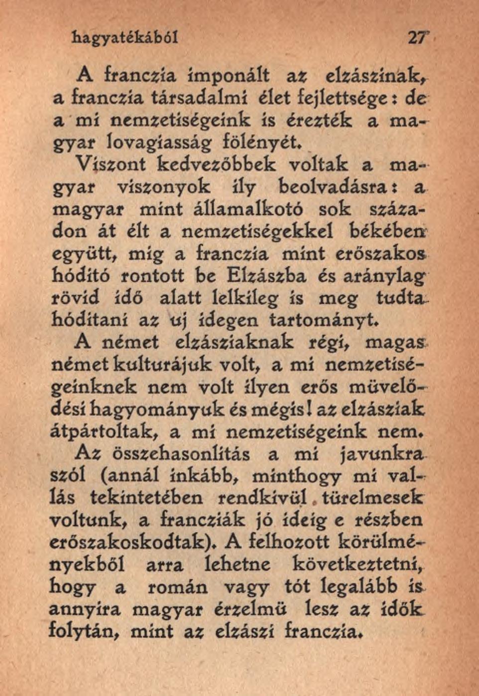 hagyatékából 27 A franczía imponált az elzászinak, a franczía társadalmi élet fejlettsége: de a mi nemzetiségeink is érezték a magyar lovagiasság fölényét.