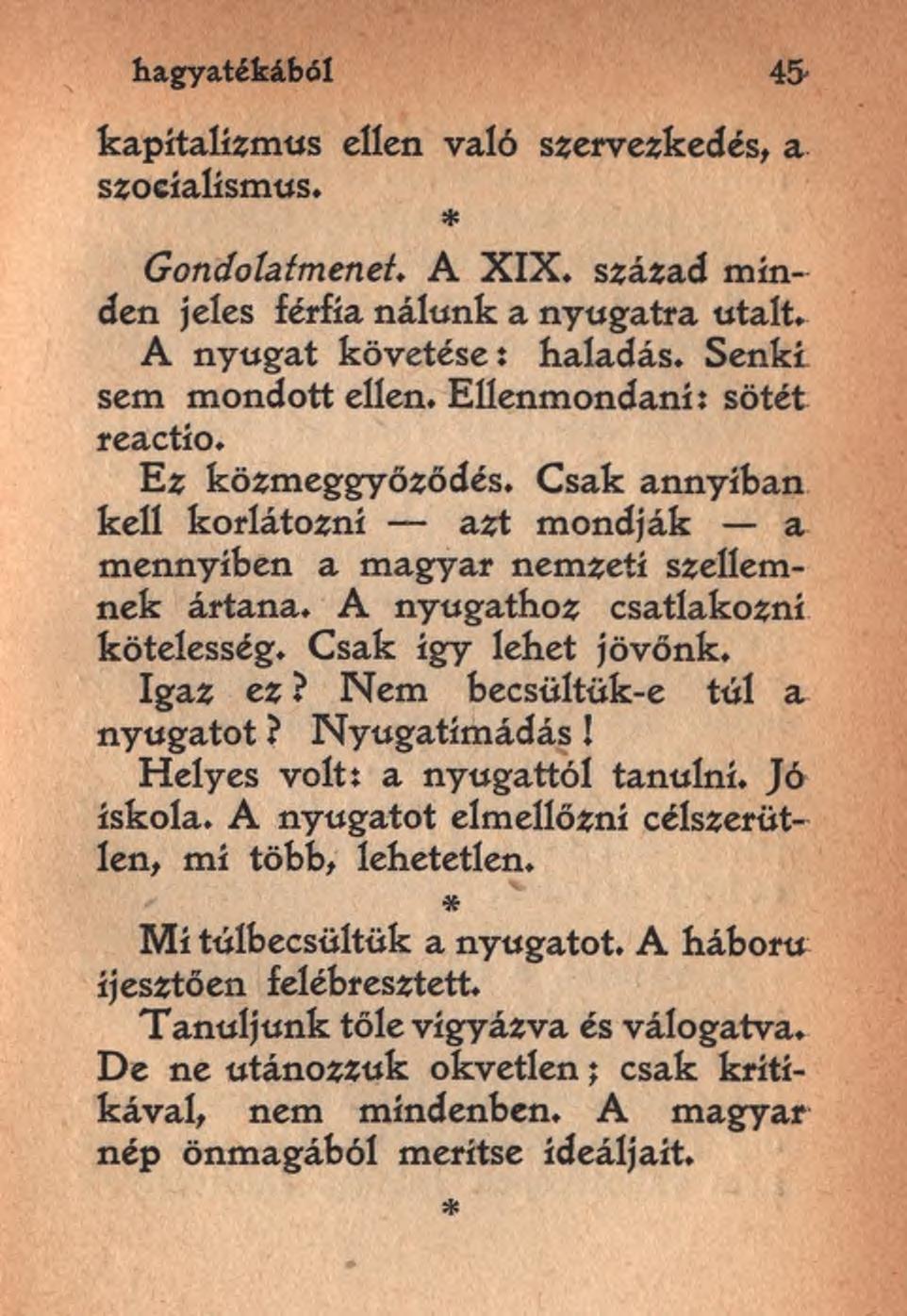 hagyatékából 45- kapitalizmus ellen való szervezkedés, a szocíalismus. * Gondolatmenet. A X IX. század minden jeles férfía nálunk a nyugatra utalt. A nyugat követése: haladás. Senki sem mondott ellen.