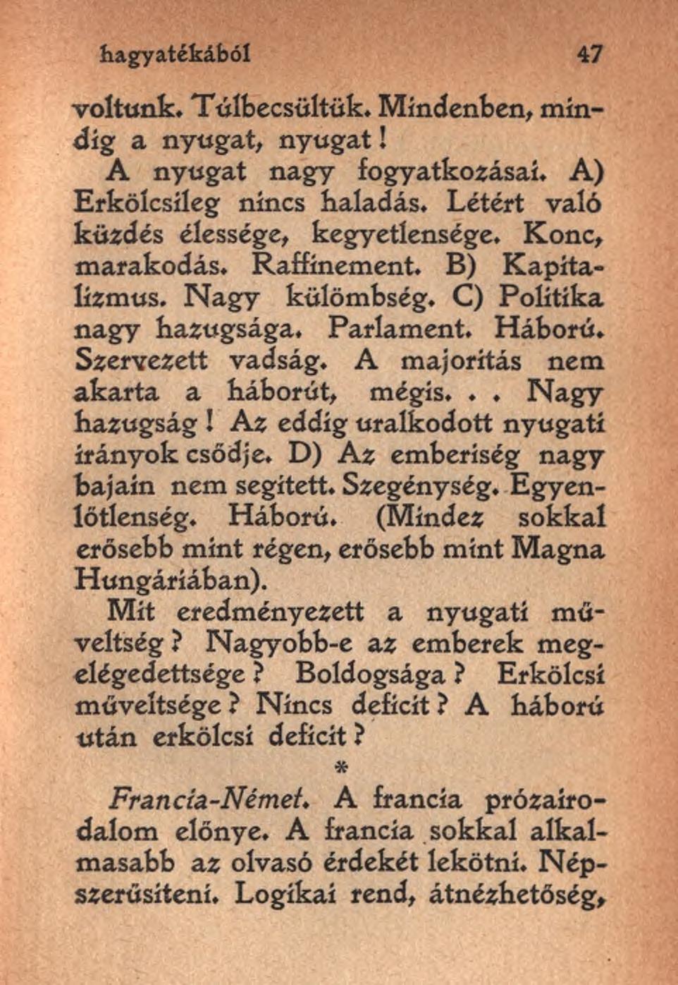 hagyatékából 47 voltunk. Túlbecsültük. Mindenben, mindig a nyugat, nyugat! A nyugat nagy fogyatkozásai. A) Erkölcsileg nincs haladás. Létért való küzdés élessége, kegyetlensége. Konc, marakodás.