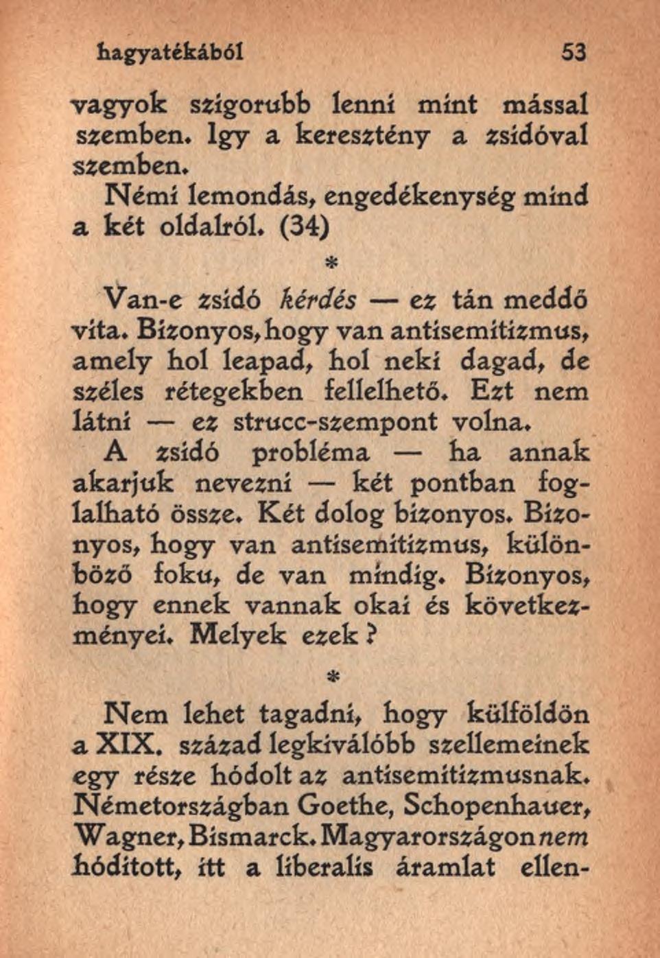 hagyatékából 53 vagyok szigorúbb lenni mint mással szemben. Így a keresztény a zsidóval szemben. Némi lemondás, engedékenység mind a két oldalról. (34) * Van-e zsidó kérdés ez tán meddő vita.
