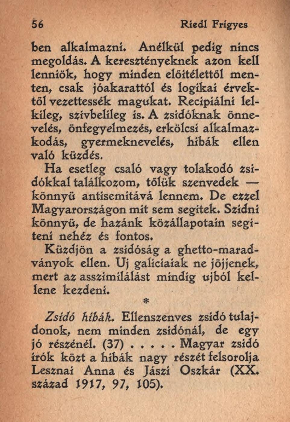 56 Ríedl Frigyes ben alkalmazni. Anélkül pedig nincs megoldás. A keresztényeknek azon keli lenniük, hogy minden előítélettől menten, csak jóakarattól és logikai érvektől vezettessék magukat.