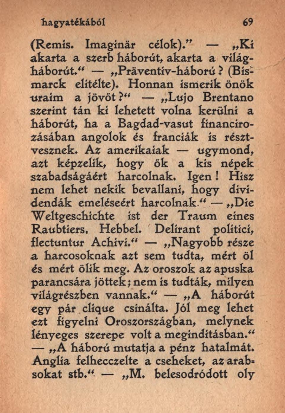 hagyatékából 69 (Remis. Imagínár célok)." K i akarta a szerb háborút, akarta a világháborút." Práventív-háború? (Bismarck elítélte). Honnan ismerik önök ttraim a jövőt?